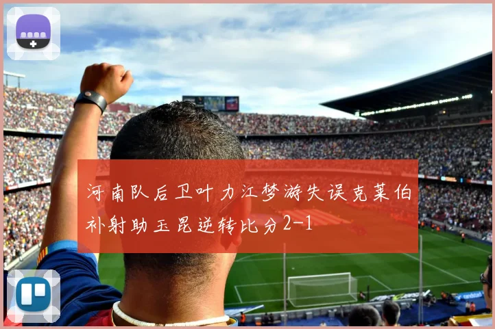 河南队后卫叶力江梦游失误克莱伯补射助玉昆逆转比分2-1